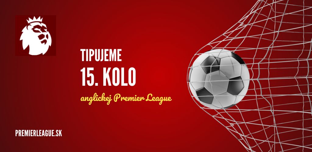 Tipujeme 15. kolo anglickej Premier League