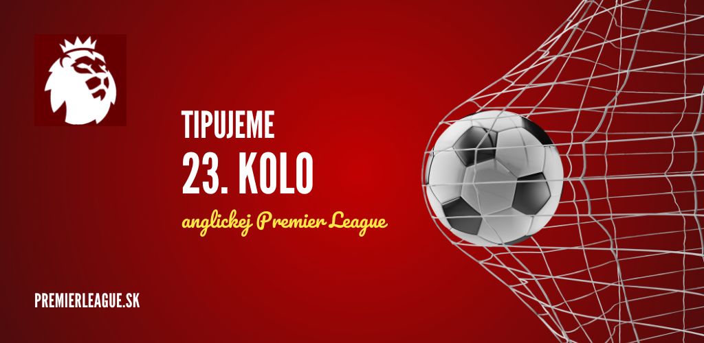 Tipujeme 23.kolo anglickej Premier League