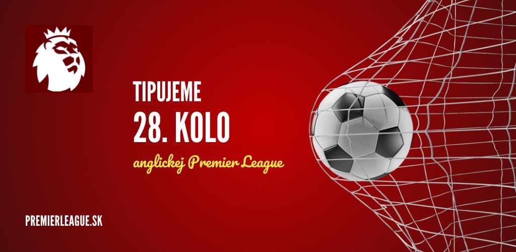 Tipujeme 28.kolo anglickej Premier League
